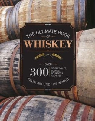 Ultimate Book of Whiskey, Over 300 Single Malts, Blends, Bourbons