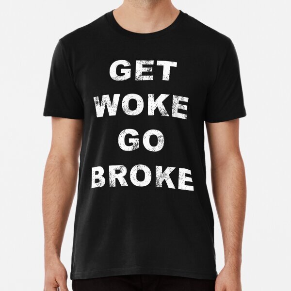 Get Woke Go Broke Premium Political Statement Made in USA T-Shirt S-5XL