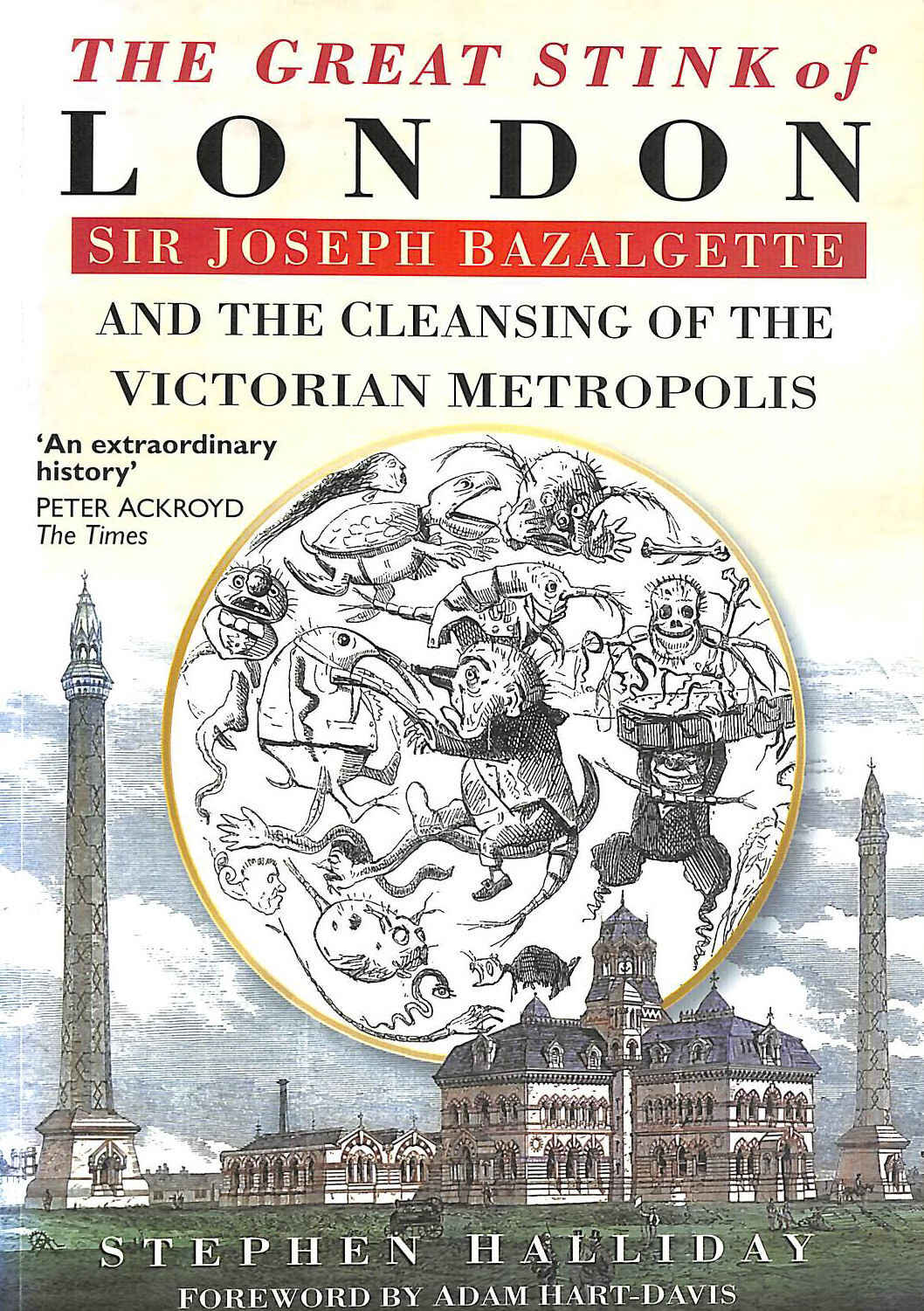 The Great Stink: Sir Joseph Bazalgette and the Cleansing of the Victorian Metr..