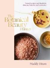The Botanical Beauty Hunter: Natural Recipes and Rituals for Skincare, Haircare 