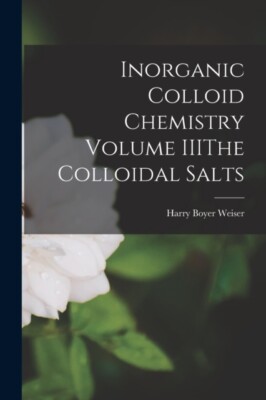 Weiser - Inorganic Colloid Chemistry Volume IIIThe Colloidal Salts - N - X555z