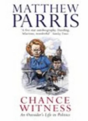 Chance Witness: An Outsider's Life in Politics,Matthew Parris- 9