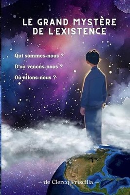 Le Grand Mystre de l'Existence: Qui sommes-nous ? D'o? venons-nous ? O? allons-n