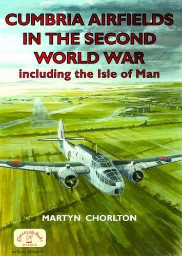 Martyn Chorlton Cumbria Airfields in the Second World War (Paperback)