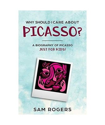 Why Should I Care About Picasso?: A Biography of Pablo Picasso Just Kids!: A Bio