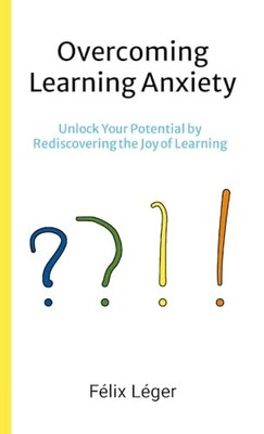 Overcoming Learning Anxiety : Unlock Your Potential by Rediscovering the Joy ...
