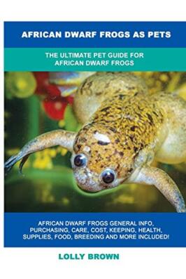 African Dwarf Frogs as Pets: The Ultimate Pet Guide for African Dwarf Frogs ...
