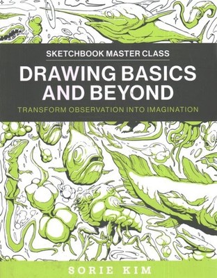 Drawing Basics and Beyond : Transform Observation into Imagination, Paperback...