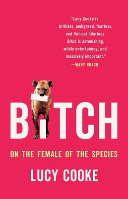 Bitch: On the Female of the Species Hardcover 2022 by Lucy Cooke