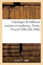 Catalogue de Tableaux Anciens Et Modernes. Vente, 19 Avril 1886 by Haro (French)