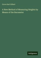 Grove Karl Gilbert | A New Method Of Measuring Heights By Means Of The Barometer