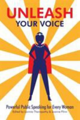 Unleash Your Voice : Powerful Public Speaking for Every Woman, Paperback by T...