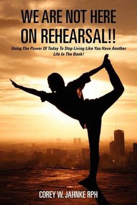 We Are Not Here On Rehearsal!!: Using The Power Of Today To Stop Living Like You