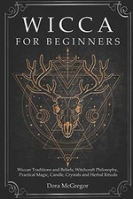 WICCA FOR BEGINNERS: WICCAN TRADITIONS AND BELIEFS, By Dora Mcgregor *Excellent*