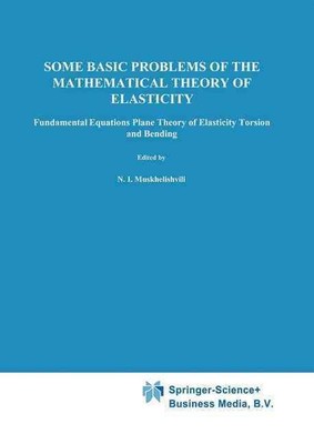 Some Basic Problems of the Mathematical Theory of Elasticity by N.I. Muskhelishv