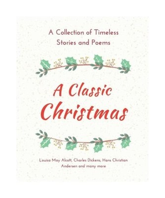 A Classic Christmas: A Collection of Timeless Stories and Poems, May Alcott, Lou