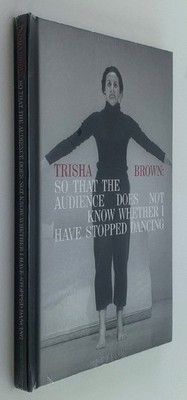 Trisha Brown: So That the Audience Does Not Know Whether I Have Stopped Dancing
