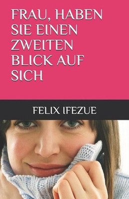 Frau, Haben Sie Einen Zweiten Blick Auf Sich by Felix Ifezue (German) Paperback