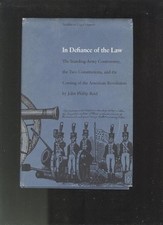 IN DEFIANCE OF THE LAW: THE STANDING-ARMY CONTROVERSY, THE By John Phillip Reid