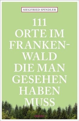 111 Orte im Frankenwald, die man gesehen haben muss: Buch Emons Verlag
