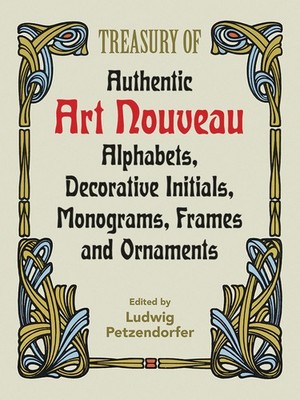 Treasury of Authentic Art Nouveau: Alphabets, Decorative Initials, Monograms...