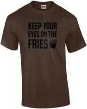 Keep your eyes on the fries - funny t-shirt