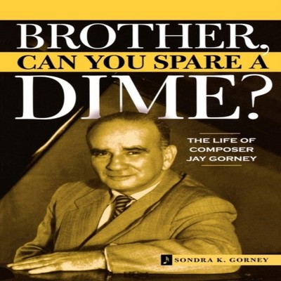 Brother Can You Spare a Dime? The Life of Composer Jay Gorney Son