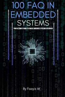 100 FAQ in Embedded Systems: The Ultimate Interview Guide for Firmware and Embed