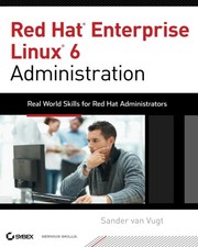 Red Hat Enterprise Linux 6 Administration: Real World Skills for Red Hat Admi...