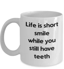 Life is Short Smile While you still have teeth funny coffee mug funny 11oz Cup