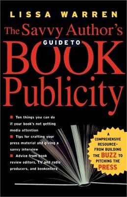 The Savvy Author's Guide to Book Publicity: A Comprehensive Resource -- From Bui