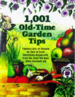 1001 Old-Time Garden Tips: Timeless Bits of Wisdom on How to Grow Everything...