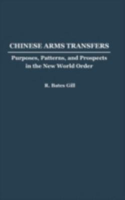Chinese Arms Transfers : Purposes, Patterns, and Prospects in the New World O...