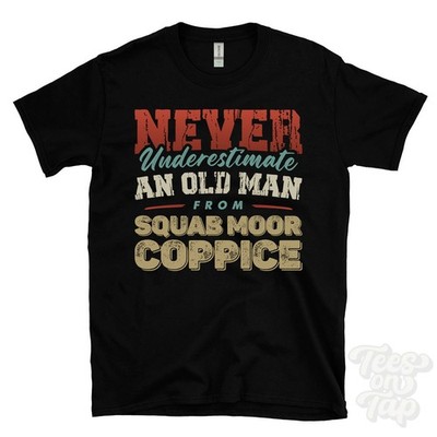 NEVER UNDERESTIMATE AN OLD MAN FROM SQUAB MOOR COPPICE T-SHIRT xmas gift romsey