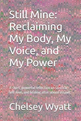 Still Mine: Reclaiming My Body, My Voice, and My Power: A short, powerful reflec
