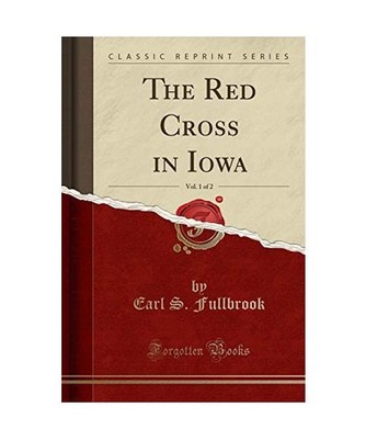 The Red Cross in Iowa, Vol. 1 of 2 [Classic Reprint], Earl S. Fullbrook