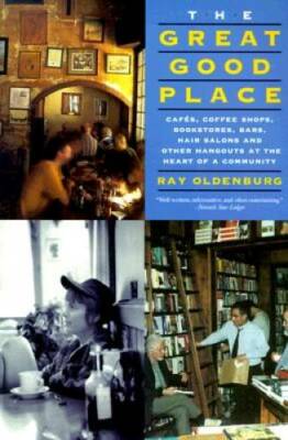 The Great Good Place: Cafes, Coffee Shops, Bookstores, Bars, Hair Salons, - GOOD