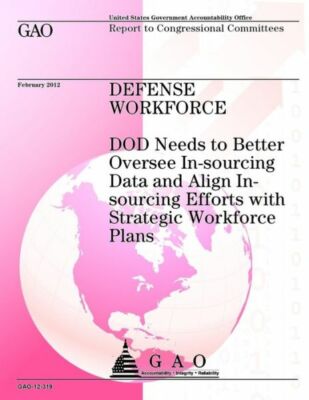 Defense Workforce: Dod Needs To Better Oversee In-Sourcing Data And Align I...