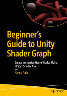 Beginner's Guide to Unity Shader Graph: Create Immersiv - Paperback NEW Alda, Á