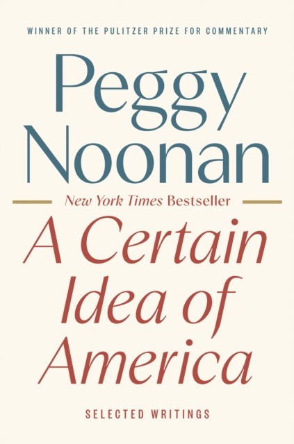 A Certain Idea of America Selected Writings by Peggy Noonan (Hardback Book)