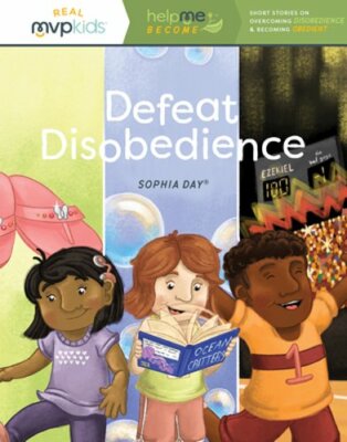Defeat Disobedience: Becoming Obedient & Overcoming Disobedience by Sophia Day