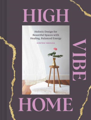 High Vibe Home: Holistic Design for Beautiful Spaces wi - Hardback NEW Yadouga,