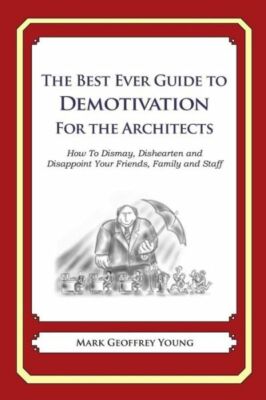 The Best Ever Guide To Demotivation For Architects: How To Dismay, Disheart...