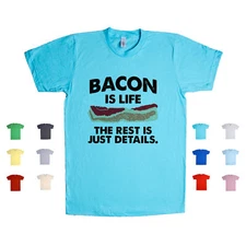 Bacon Is Life, The Rest Is Just Details life funny humor food Unisex T Shirt