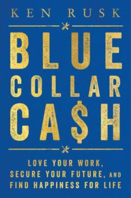 Blue-Collar Cash: Love Your Work, Secure Your Future, and Find Happiness  - GOOD