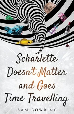 Scharlette Doesn't Matter and Goes Time Travelling Sam Bowring Taschenbuch 2019