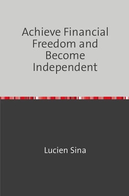 Achieve Financial Freedom and Become Independent DE Lucien Sina Taschenbuch