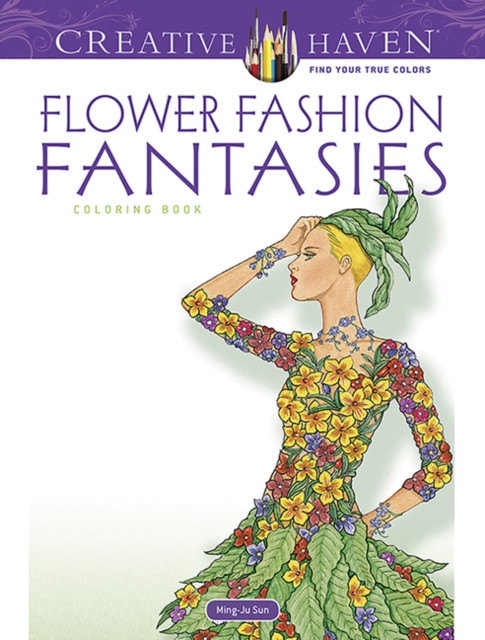 Creative Haven Flower Fashion Fantasies by Ming-Ju Sun (Paperback Book)