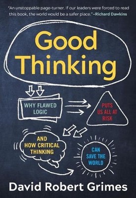 Good Thinking: Why Flawed Logic Puts Us All at Risk and How Critical Thinking Ca