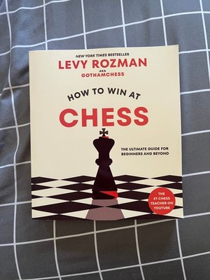 How to Win at Chess : The Ultimate Guide for Beginners and Beyond by Levy Rozman